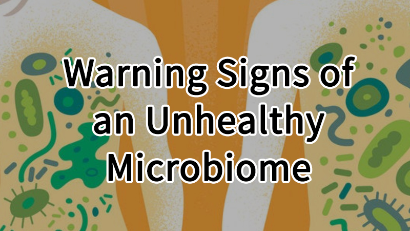 Warning Signs of an Unhealthy Microbiome